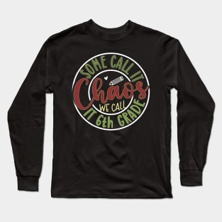 Some Call it Chaos we call it 6th Grade Long Sleeve T-Shirt